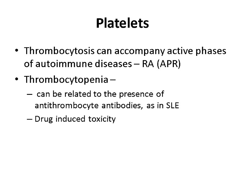 Platelets Thrombocytosis can accompany active phases of autoimmune diseases – RA (APR) Thrombocytopenia –